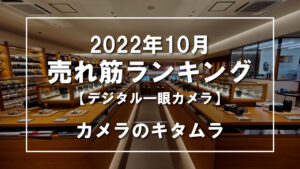 2022年10月 デジタル一眼カメラ 売れ筋ランキングを紹介！｜カメラのキタムラ