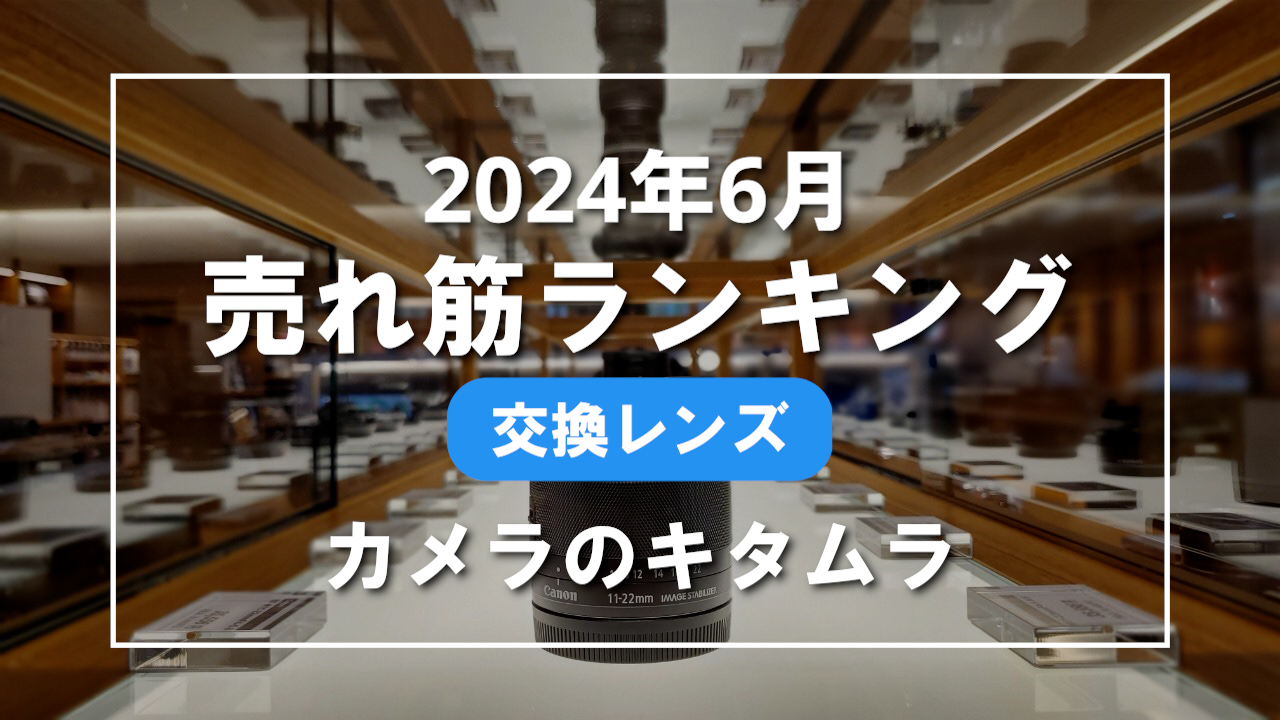 2024年6月 交換レンズ 売れ筋ランキングを紹介！｜カメラのキタムラ